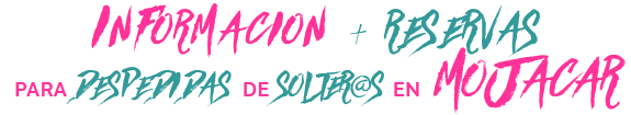 INFORMACION Y RESERVAS PARA DESPEDIDAS DE SOLTER@S EN MOJACAR